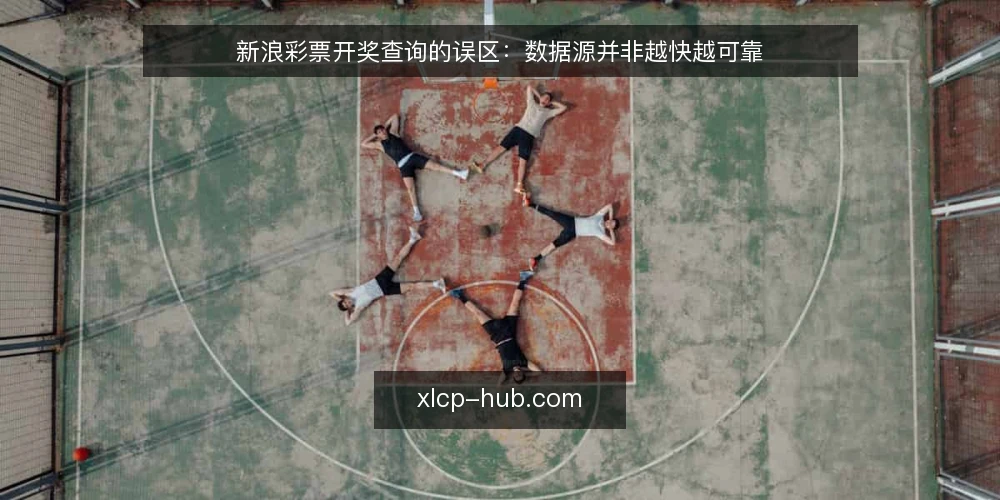新浪彩票开奖查询的误区:数据源并非越快越可靠 — 误区一:开奖结果越早出现越准确 配图