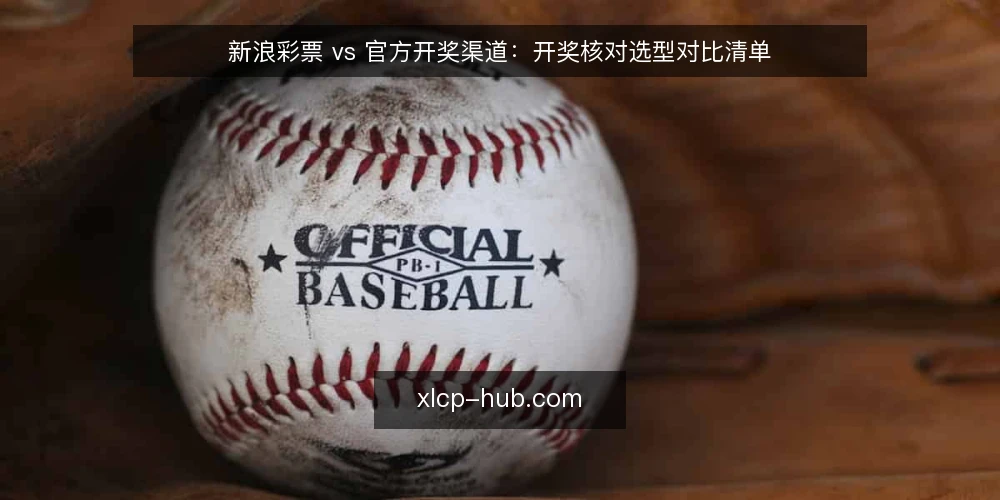 新浪彩票 vs 官方开奖渠道:开奖核对选型对比清单 — 为什么现在要做这次核对渠道审计 配图